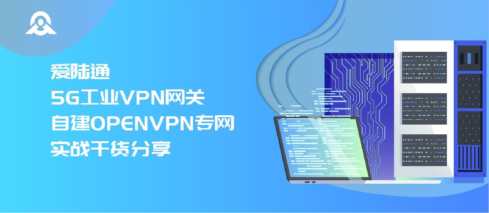 愛陸通5G工業(yè)VPN網(wǎng)關(guān)自建OPENVPN專網(wǎng)實戰(zhàn)干貨分享